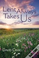 Lent Always Takes Us