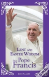 Lent And Easter Wisdom From Pope Francis