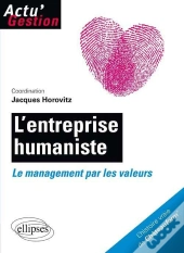L'Entreprise Humaniste. Le Management Par Les Valeurs