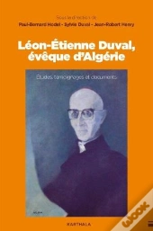 Leon-Etienne Duval, Évêque D'Algérie : Etudes, Témoignages Et Documents
