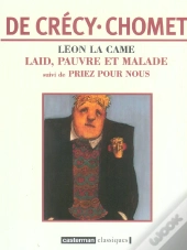 Léon La Came : Laid Pauvre Et Malade-Laid,Pauvre Et Malade Suivi De Priez Pour Nous (Édition Souple)