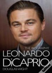 Leonardo Di Caprio - The Biography