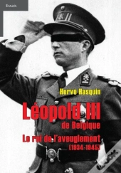 Léopold Iii De Belgique : Le Roi De L'Aveuglement (1934-1945)