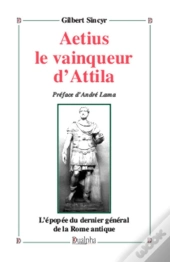 L'Epopee D'Aetius ; Dernier General De La Rome Antique