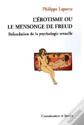 L'Érotisme Ou Le Mensonge De Freud ; Refondation De La Psychologie Sexuelle
