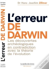 L'Erreur De Darwin ; Les Découvertes Archéologiques En Contradiction Avec La Théorie De L'Évolution