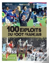 Les 100 Exploits Du Foot Français