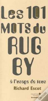 Les 101 Mots Du Rugby À L'Usage De Tous