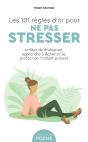 Les 101 Règles D'Or Pour Ne Pas Stresser : Arrêter De Dramatiser, Apprendre À Lâcher Prise, Profiter De L'Instant Présent - Preview