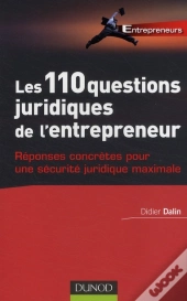 Les 110 Questions Juridiques De L'Entrepreneur ; Réponses Concrètes Pour Une Sécurité Juridique Maximale