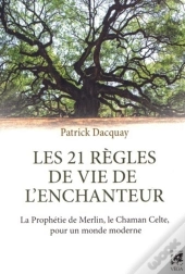 Les 21 Règles De Vie De L'Enchanteur ; La Prophétie De Merlin, Le Chaman Celte, Pour Un Monde Moderne