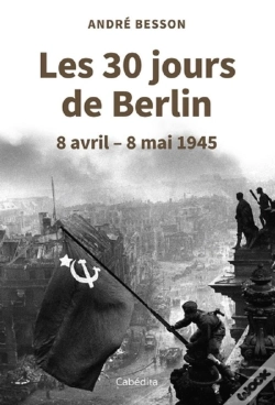 Capa do artigo Les 30 Jours De Berlin : 8 Avril - 8 Mai 1945