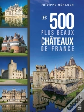 Les 500 Plus Beaux Châteaux De France