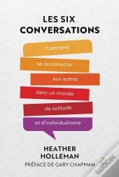 Les 6 Conversations : Comment Se Reconnecter Aux Autres Dans Un Monde De Solitude Et D'Individualisme