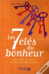 Les 7 Clés Du Bonheur ; Pour Ouvrir Les Portes De Notre Paradis Terrestre