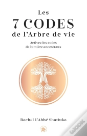 Les 7 Codes De L'Arbre De Vie : Activez Les Codes De Lumière Ancestraux