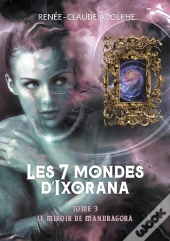 Les 7 Mondes D'Ixorana, Tome 3 - Le Miroir De Mandragora
