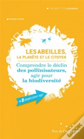 Les Abeilles, La Planète Et Le Citoyen ; Comprendre Le Déclin Des Pollinisateurs, Agir Pour La Biodiversité