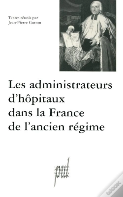 Capa do artigo Les Administrateurs D'Hôpitaux Dans La France De L'Ancien Régime : Actes Des Tables Rondes Des 12 Décembre 1997 Et 20 Mars 1998