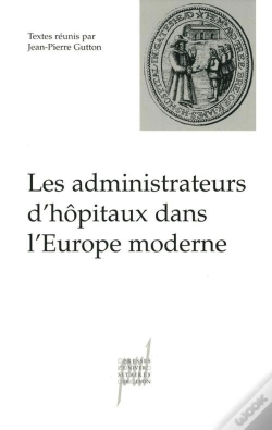 Capa do artigo Les Administrateurs D'Hopitaux Dans L'Europe Moderne - Actes De La Table Ronde Du 7 Decembre 2000