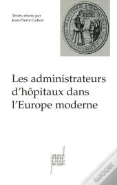 Les Administrateurs D'Hopitaux Dans L'Europe Moderne - Actes De La Table Ronde Du 7 Decembre 2000
