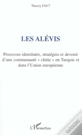 Les Alevis ; Processus Identitaire, Strategies Et Devenir D'Une Communaute Chiite En Turquie Et Dans L'Union Europeenne