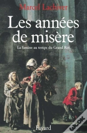 Les Années De Misère : La Famine Au Temps Du Grand Roi