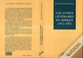 Les Années Littéraires En Afrique (1912-1987) : Tome 1