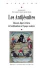 Les Antijésuites ; Discours, Figures Et Lieux De L'Antijésuitisme À L'Époque Moderne - Preview