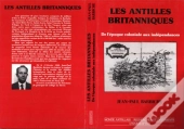 Les Antilles Britanniques ; De L'Epoque Coloniale Aux Independances
