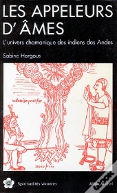 Les Appeleurs D'Âmes ; L'Univers Chamanique Des Indiens Des Andes
