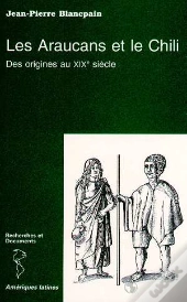 Les Araucans Et Le Chili ; Des Origines Au Xix Siècle