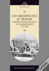 Les Architectes Au Travail ; L'Institutionnalisation D'Une Profession, 1795-1940