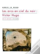 Les Arcs-En-Ciel Du Noir : Victor Hugo