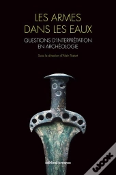 Les Armes Dans Les Eaux : Questions D'Interprétation En Archéologie