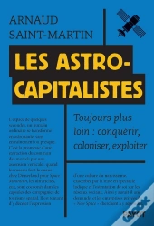 Les Astrocapitalistes : Toujours Plus Loin : Conquérir, Coloniser, Exploiter