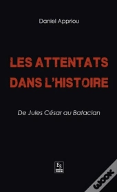 Les Attentats Dans L'Histoire - De Jules Cesar Au Bataclan