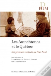 Les Autochtones Et Le Quebec. Des Premiers Contacts Au Plan Nord