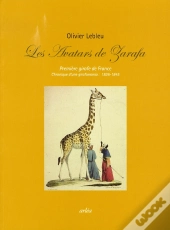 Les Avatars De Zarafa ; Première Girafe De France ; Chronique D'Une Girafomania : 1826-1845