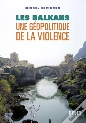 Les Balkans : Une Géopolitique De La Violence