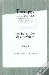 Les Baronnies Des Pyrénées : Anthropologie Et Histoire, Permanences Et Changements. Tome I : Maisons, Mode De Vie, Société