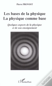 Les Bases De La Physique ; La Physique Comme Base ; Quelques Aspects De La Physique Et De Son Enseignement