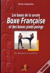 Capa do artigo Les Bases De La Savate, Boxe Française Et Des Boxes Pieds-Poings ; Du Débutant Au Confirmé