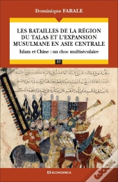 Les Batailles De La Région Du Talas Et L'Expansion Musulmane En Asie Centrale ; Islam Et Chine : Un Choc Multiséculaire
