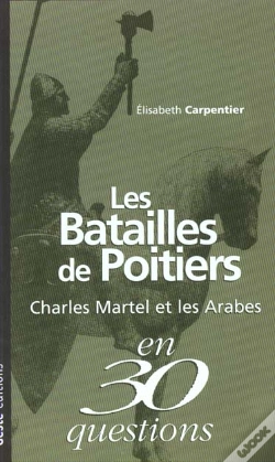 Capa do artigo Les Batailles De Poitiers ; Charles Martel Et Les Arabes En 30 Questions