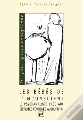 Les Bébés De L'Inconscient ; Le Psychanalyste Face Aux Stérilités Féminines Aujourd'Hui