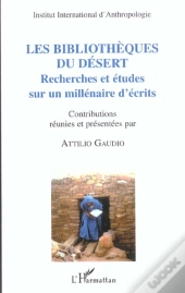 Les Bibliotheques Du Desert ; Recherches Et Etudes Sur Un Millenaire D'Ecrits