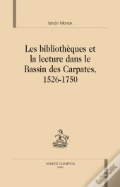 Les Bibliothèques Et La Lecture Dans Le Bassin Des Carpates 1526-1750
