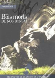 Les Bois Morts De Nos Bonsaï ; Technique De Création Et D'Entretien