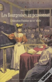 Les Bourgeoises Au Pensionnat ; L'Éducation Féminine Au Xix Siècle